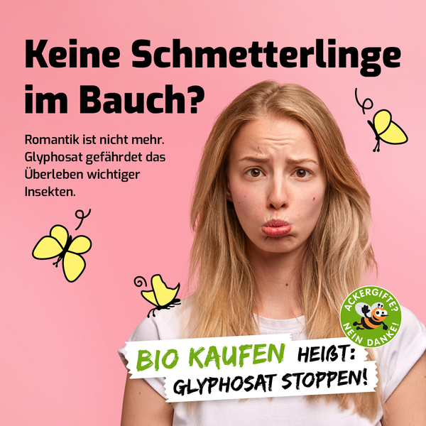 Keine Schmetterlinge im Bauch? Bio kaufen und Gylphosaat stoppen!